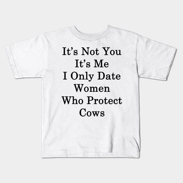 It's Not You It's Me I Only Date Women Who Protect Cows Kids T-Shirt by supernova23